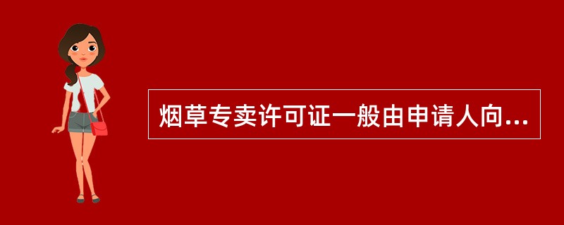 烟草专卖许可证一般由申请人向所在地的烟草专卖局申请办理。（）