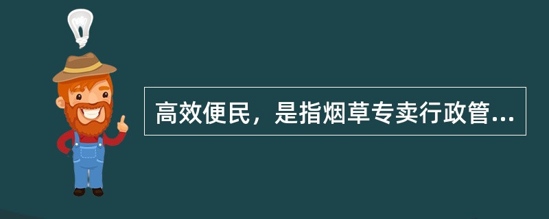 高效便民，是指烟草专卖行政管理机关能够依法高效率、高效益地行使职权，最大程度地方便人民群众。（）
