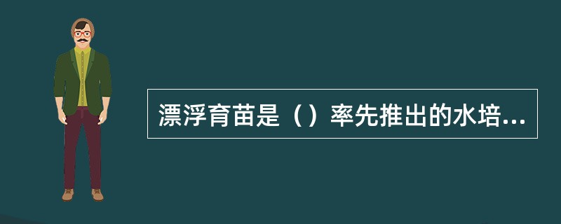 漂浮育苗是（）率先推出的水培（无土）育苗技术。