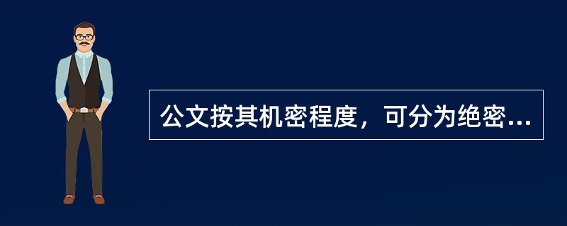 公文按其机密程度，可分为绝密公文、机密公文、普通公文。（）
