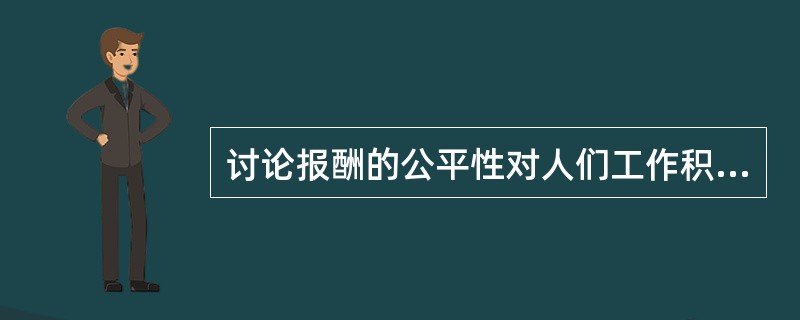 讨论报酬的公平性对人们工作积极性的影响是（）。
