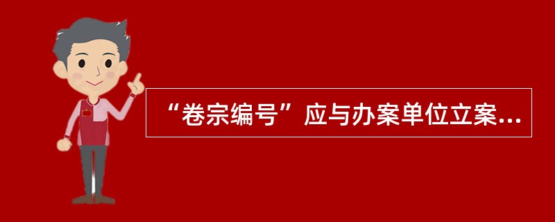 “卷宗编号”应与办案单位立案顺序号一致。（）