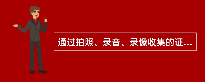 通过拍照、录音、录像收集的证据能够间接地反映事件真相，证明案件事实。（）
