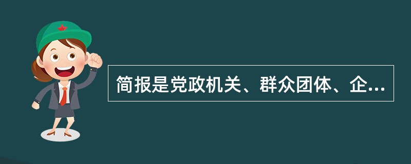 简报是党政机关、群众团体、企事业单位编发的（）、指导工作的一种摘要性的内部文件。