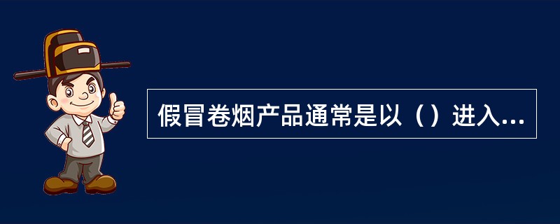 假冒卷烟产品通常是以（）进入市场流通。