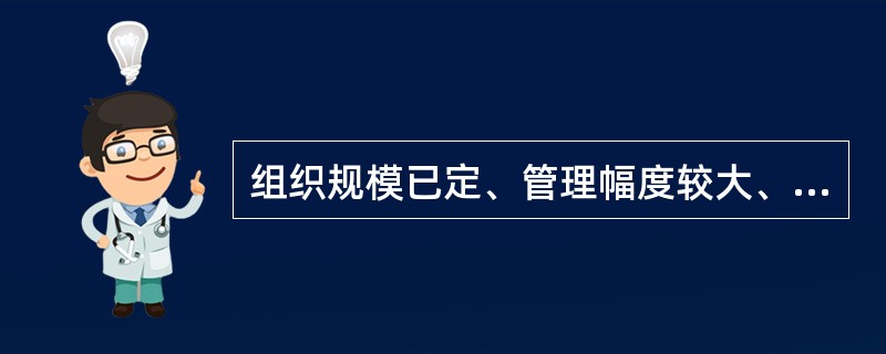 组织规模已定、管理幅度较大、管理层次较少的组织结构形态是（）。