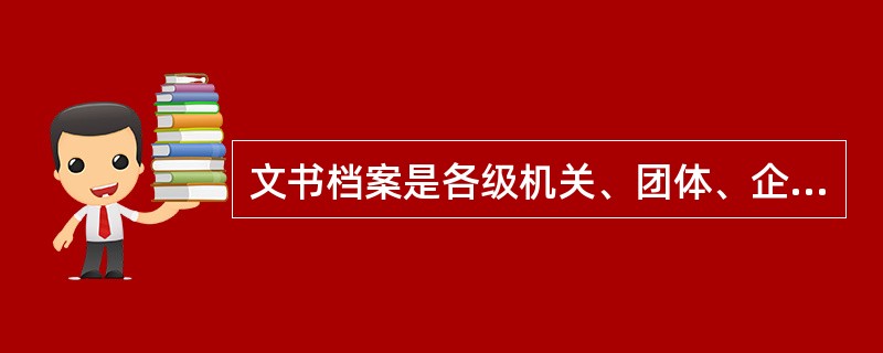 文书档案是各级机关、团体、企事业单位及个人，在社会活动中为处理公务及私人事务而形成的档案，一般包括党政档案、人物档案及家庭档案等。（）