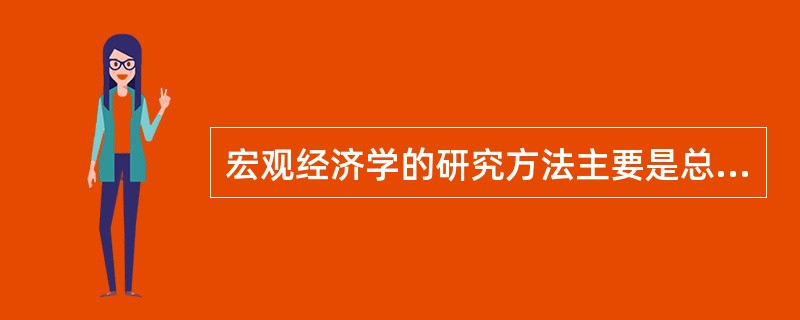 宏观经济学的研究方法主要是总量分析方法。（）