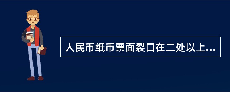 人民币纸币票面裂口在二处以上，长度每处超过5毫米的不宜流通，人民币纸币票面裂口1处，长度超过15毫米的不宜流通。（）