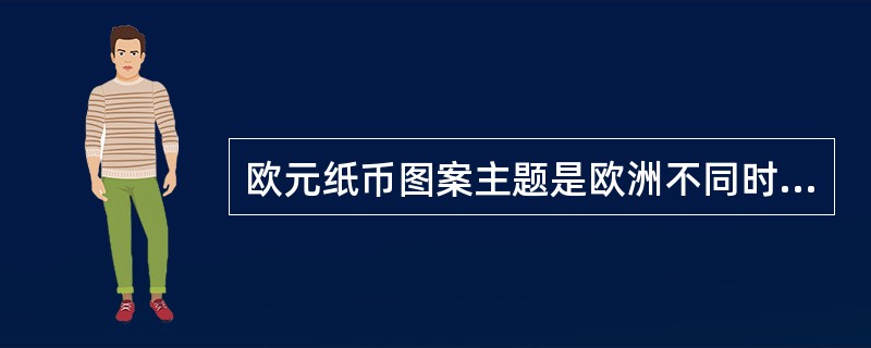 欧元纸币图案主题是欧洲不同时代的建筑。（）