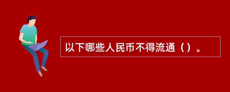 以下哪些人民币不得流通（）。