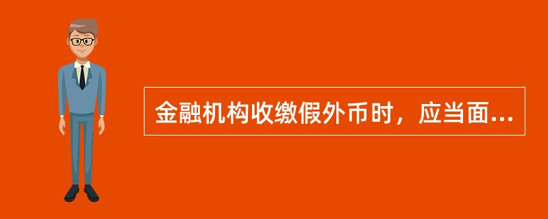 金融机构收缴假外币时，应当面在票面正反面加盖“假币”字样戳记。（）