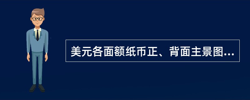 美元各面额纸币正、背面主景图案分别采用（）