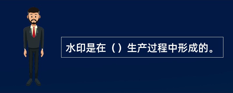 水印是在（）生产过程中形成的。