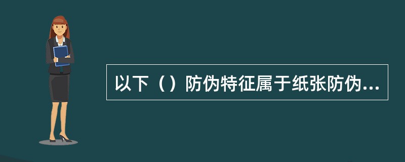 以下（）防伪特征属于纸张防伪技术。