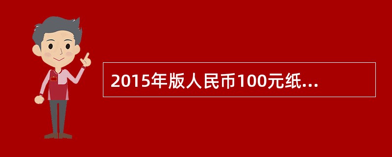 2015年版人民币100元纸币正面取消的防伪共有（）种。