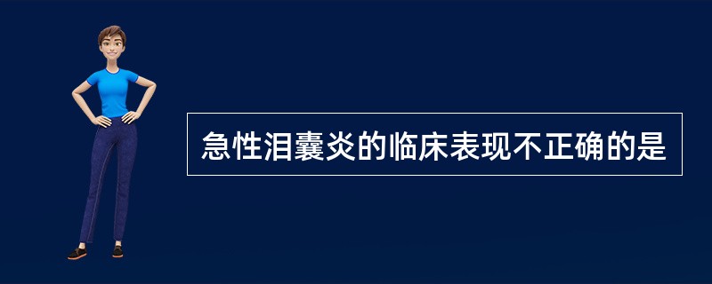 急性泪囊炎的临床表现不正确的是