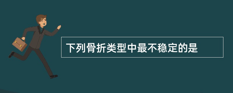 下列骨折类型中最不稳定的是