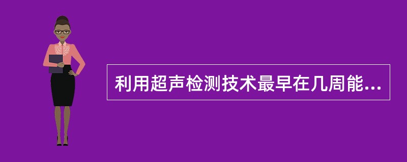 利用超声检测技术最早在几周能显示胎心搏动()