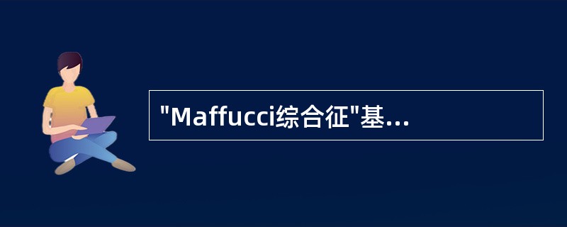 "Maffucci综合征"基本病理改变为()