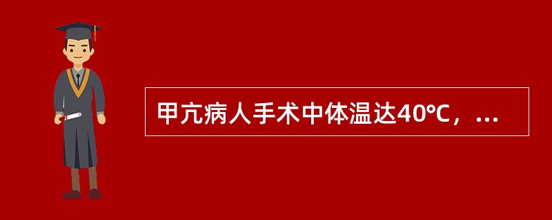 甲亢病人手术中体温达40℃，心率130次/min，大汗，极度烦躁，首先应考虑（）