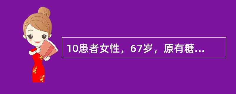 10患者女性，67岁，原有糖尿病病史，因腹痛、腹泻伴发热3天入院，血压75／50mmHg，四肢湿冷，心率110次／分，各瓣膜区未闻及杂音，双肺底有湿啰音，中上腹有压痛。入院时患者动脉血气分析示BE为-