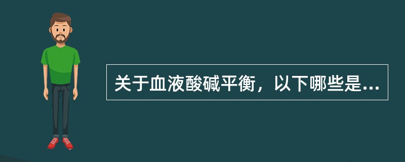 关于血液酸碱平衡，以下哪些是错误的（）