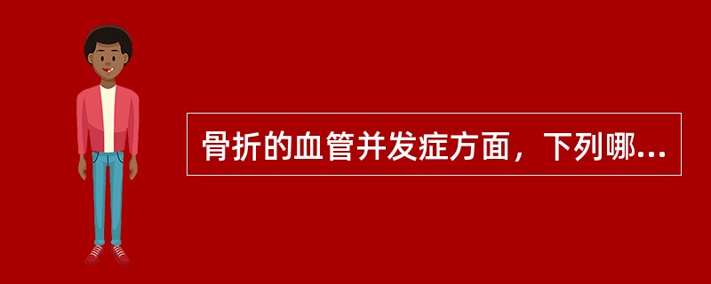 骨折的血管并发症方面，下列哪一项不对（）