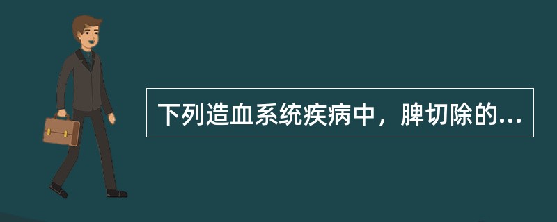 下列造血系统疾病中，脾切除的适应证不包括（）