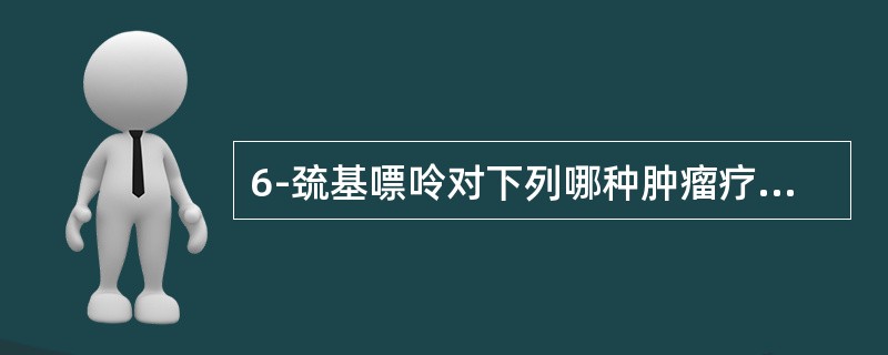 6-巯基嘌呤对下列哪种肿瘤疗效好（）