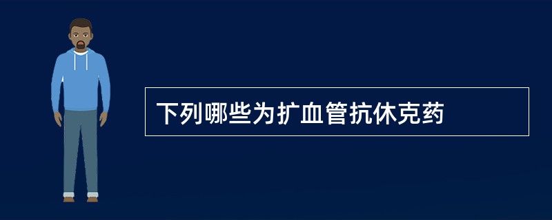 下列哪些为扩血管抗休克药
