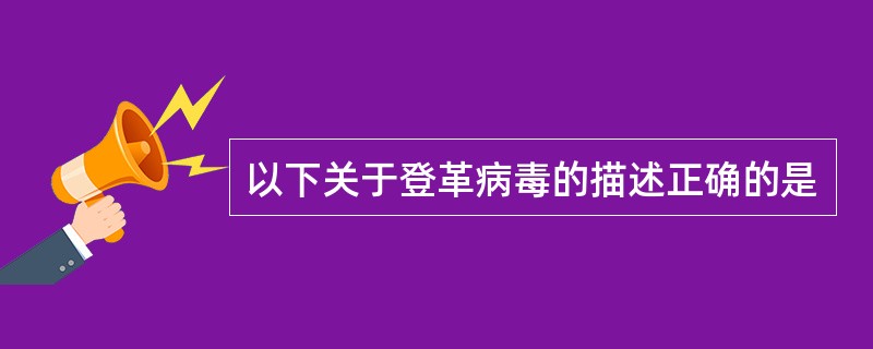 以下关于登革病毒的描述正确的是