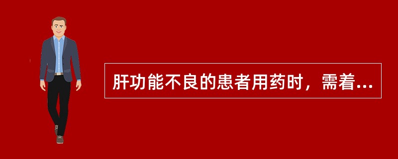 肝功能不良的患者用药时，需着重考虑到患者（）