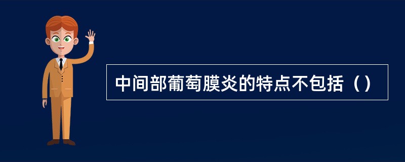中间部葡萄膜炎的特点不包括（）