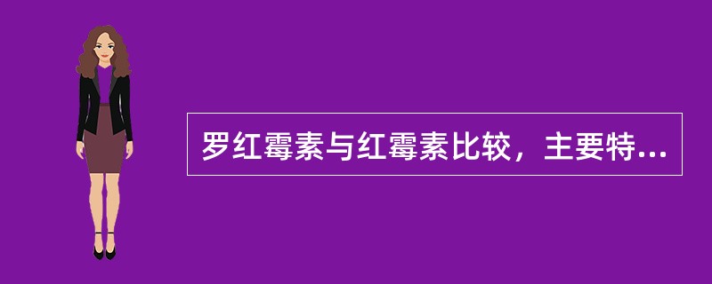 罗红霉素与红霉素比较，主要特点是（）