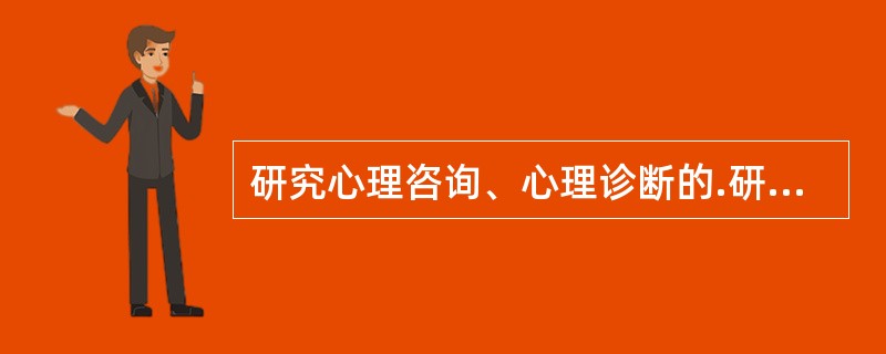 研究心理咨询、心理诊断的.研究脑和行为关系，研究促进心身疾病康复和预防属于