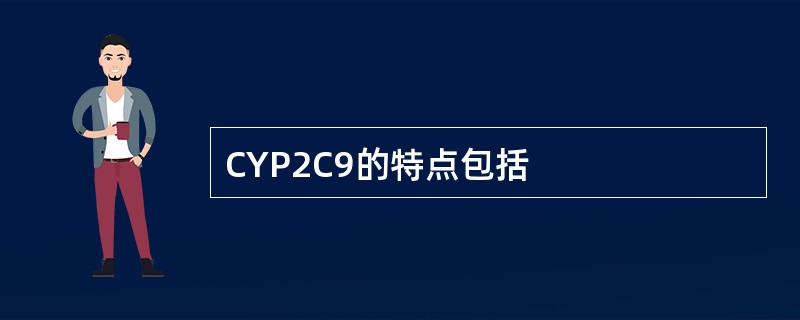 CYP2C9的特点包括