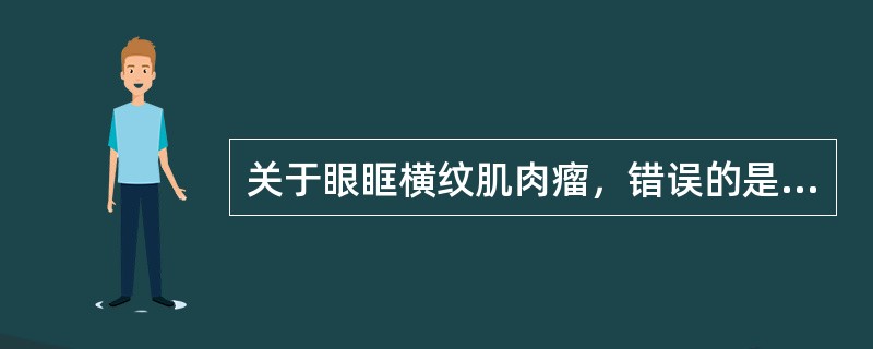 关于眼眶横纹肌肉瘤，错误的是（）