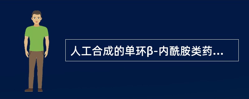 人工合成的单环β-内酰胺类药物有（）