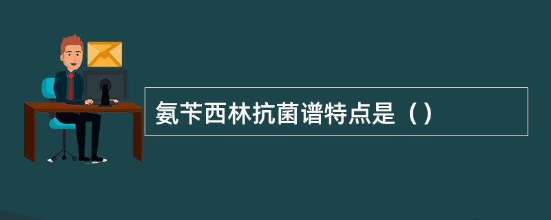 氨苄西林抗菌谱特点是（）