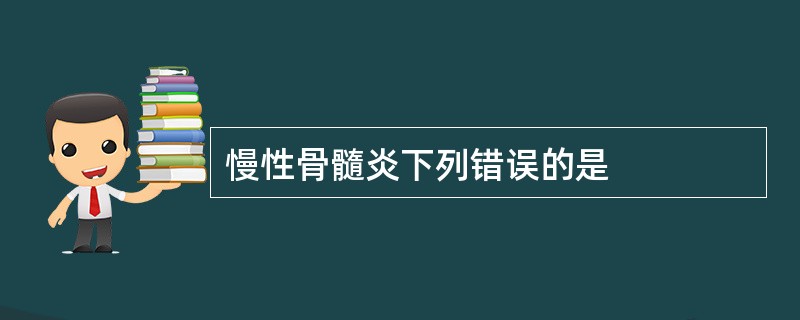 慢性骨髓炎下列错误的是