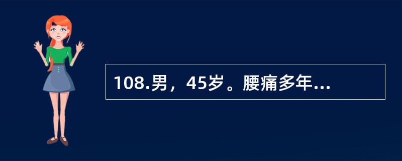 108.男，45岁。腰痛多年，时轻时重，伴双下肢痛。10天前搬重物后腰腿痛加剧，并出现麻木与排尿困难。查体：腰运动受限，椎旁压痛向下肢放散，马鞍区痛觉减退。直腿抬高与加强试验阳性。<br /&g