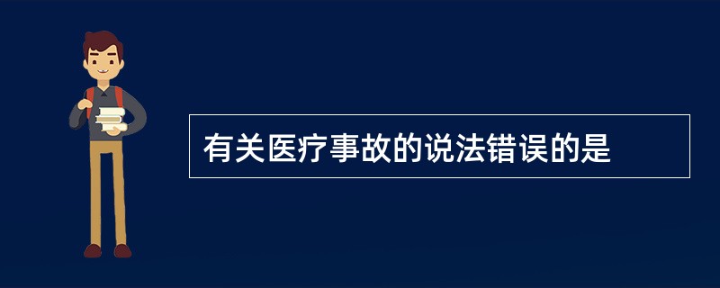 有关医疗事故的说法错误的是