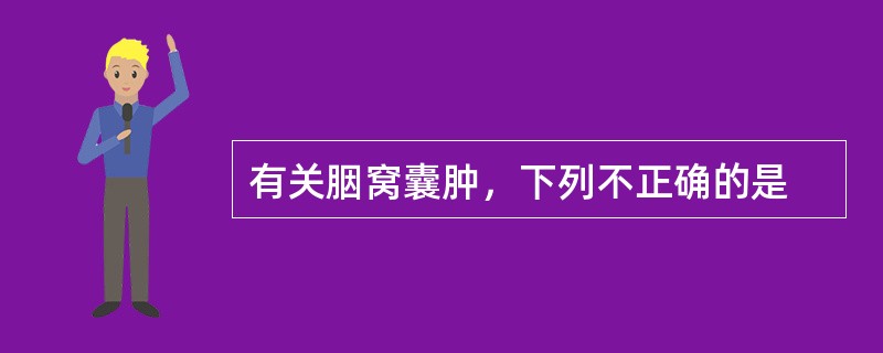 有关胭窝囊肿，下列不正确的是