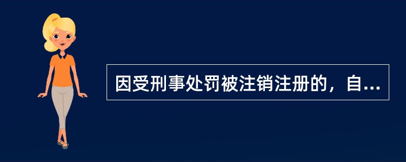 因受刑事处罚被注销注册的，自刑罚执行完毕之日起满两年的