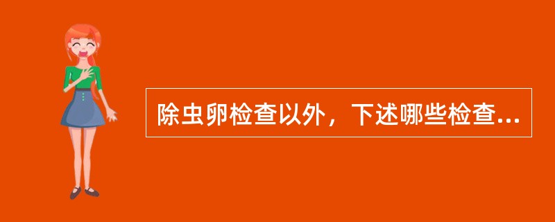 除虫卵检查以外，下述哪些检查有助于华支睾吸虫病的诊断（）