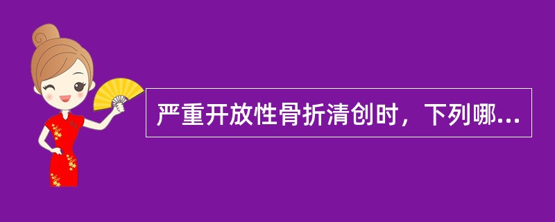 严重开放性骨折清创时，下列哪项操作不正确（）