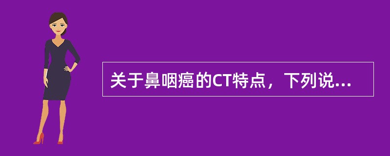 关于鼻咽癌的CT特点，下列说法哪项正确()