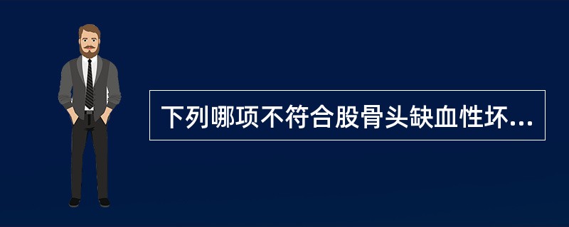 下列哪项不符合股骨头缺血性坏死的表现()