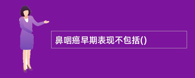 鼻咽癌早期表现不包括()